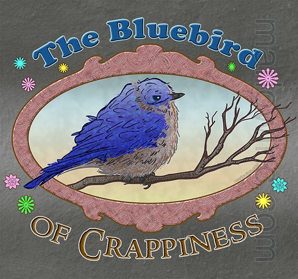 The Bluebird of Crappiness